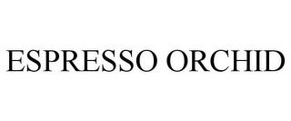 ESPRESSO ORCHID trademark