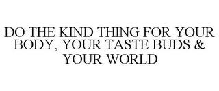 DO THE KIND THING FOR YOUR BODY, YOUR TASTE BUDS & YOUR WORLD trademark