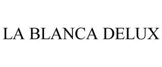 LA BLANCA DELUX trademark