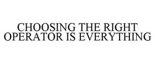 CHOOSING THE RIGHT OPERATOR IS EVERYTHING trademark