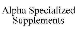 ALPHA SPECIALIZED SUPPLEMENTS trademark