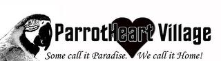 PARROTHEART VILLAGE SOME CALL IT PARADISE. WE CALL IT HOME! trademark