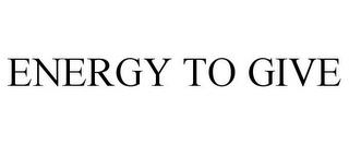 ENERGY TO GIVE trademark