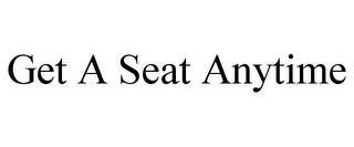 GET A SEAT ANYTIME trademark