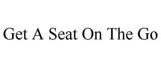 GET A SEAT ON THE GO trademark