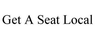 GET A SEAT LOCAL trademark