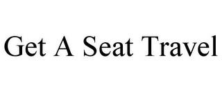 GET A SEAT TRAVEL trademark