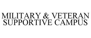 MILITARY & VETERAN SUPPORTIVE CAMPUS trademark