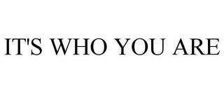 IT'S WHO YOU ARE trademark