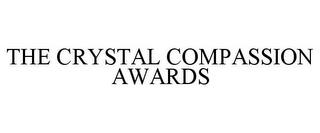 THE CRYSTAL COMPASSION AWARDS trademark