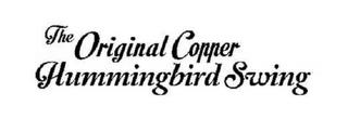 THE ORIGINAL COPPER HUMMINGBIRD SWING trademark