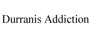 DURRANIS ADDICTION trademark