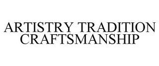 ARTISTRY TRADITION CRAFTSMANSHIP trademark