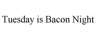 TUESDAY IS BACON NIGHT trademark