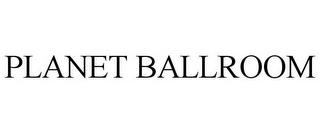 PLANET BALLROOM trademark