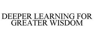 DEEPER LEARNING FOR GREATER WISDOM trademark