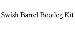 SWISH BARREL BOOTLEG KIT trademark