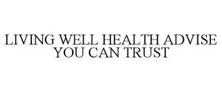 LIVING WELL HEALTH ADVISE YOU CAN TRUST trademark