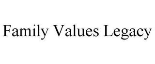 FAMILY VALUES LEGACY trademark