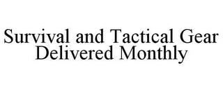 SURVIVAL AND TACTICAL GEAR DELIVERED MONTHLY trademark