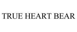 TRUE HEART BEAR trademark