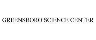 GREENSBORO SCIENCE CENTER trademark