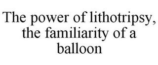 THE POWER OF LITHOTRIPSY, THE FAMILIARITY OF A BALLOON trademark