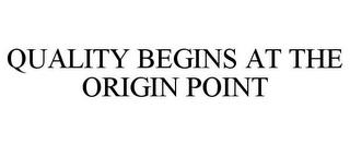 QUALITY BEGINS AT THE ORIGIN POINT trademark