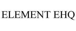 ELEMENT EHQ trademark