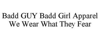 BADD GUY BADD GIRL APPAREL WE WEAR WHAT THEY FEAR trademark