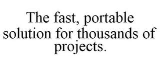 THE FAST, PORTABLE SOLUTION FOR THOUSANDS OF PROJECTS. trademark