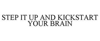 STEP IT UP AND KICKSTART YOUR BRAIN trademark