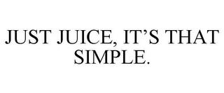 JUST JUICE, IT'S THAT SIMPLE. trademark