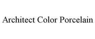 ARCHITECT COLOR PORCELAIN trademark