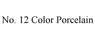 NO. 12 COLOR PORCELAIN trademark