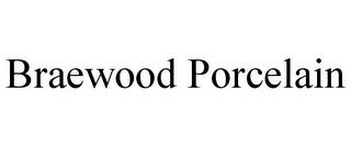 BRAEWOOD PORCELAIN trademark