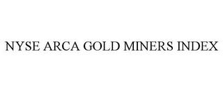 NYSE ARCA GOLD MINERS INDEX trademark