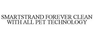 SMARTSTRAND FOREVER CLEAN WITH ALL PET TECHNOLOGY trademark