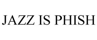 JAZZ IS PHISH trademark