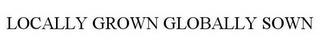 LOCALLY GROWN GLOBALLY SOWN trademark