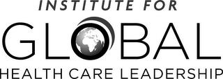 INSTITUTE FOR GLOBAL HEALTH CARE LEADERSHIP trademark