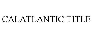 CALATLANTIC TITLE trademark