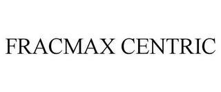 FRACMAX CENTRIC trademark