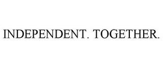 INDEPENDENT. TOGETHER. trademark