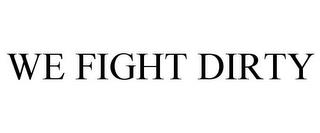 WE FIGHT DIRTY trademark