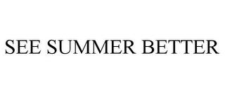 SEE SUMMER BETTER trademark