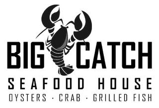 BIG CATCH SEAFOOD HOUSE OYSTERS · CRAB · GRILLED FISH trademark