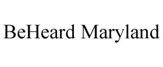 BEHEARD MARYLAND trademark