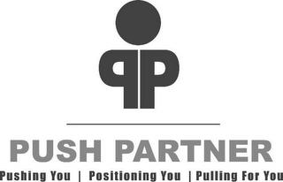 PP PUSH PARTNER PUSHING YOU POSITIONING YOU AND PULLING FOR YOU trademark