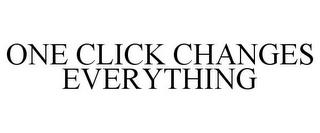 ONE CLICK CHANGES EVERYTHING trademark